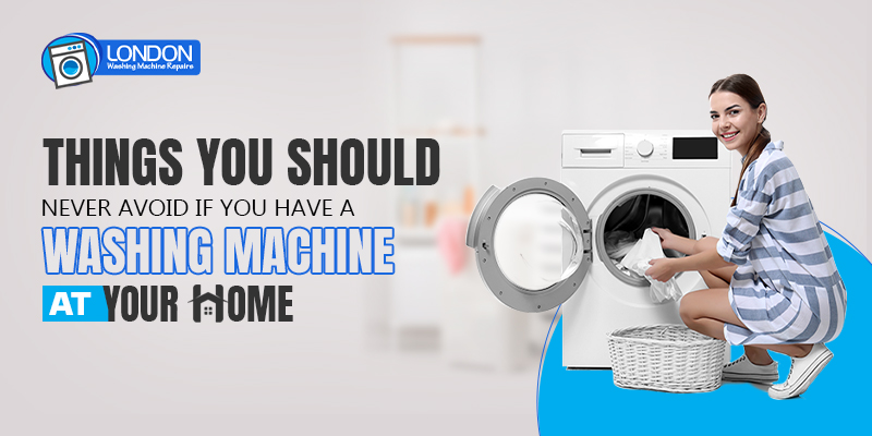 Things You Should Never Avoid If You Have A Washing Machine At Your Home