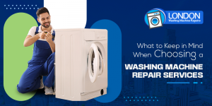 What to Keep in Mind When Choosing a Washing Machine Repair Services