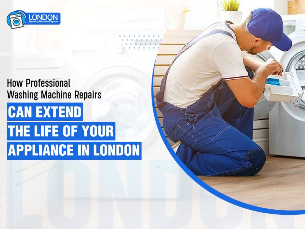 How Professional Washing Machine Repairs Can Extend the Life of Your Appliance in London